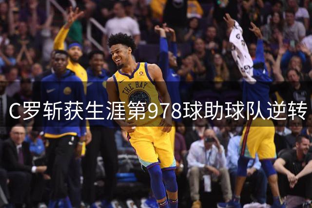 C罗斩获生涯第978球助球队逆转